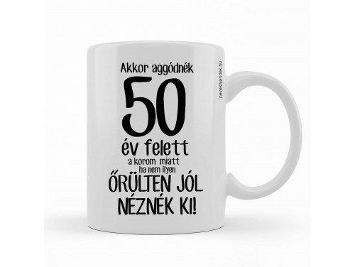 Vicces Bögre - Kávés Bögre - Akkor aggódnék 50 év felett – Vicces Ajándék - Szülinapi Ajándék